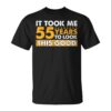 55 Years Old Look This Good Funny 55th Birthday Unisex T-Shirt