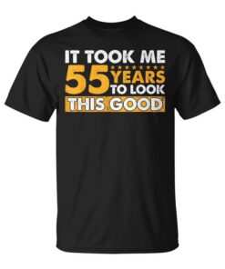 55 Years Old Look This Good Funny 55th Birthday Unisex T-Shirt