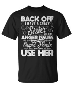 Back I Have A Crazy Sister Anger Problems Stupid People Unisex T-Shirt