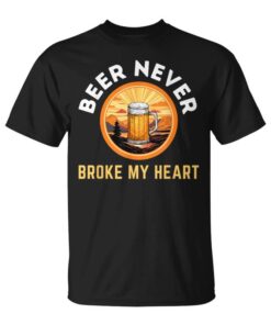 Beer Never Broke My Heart Funny Drink Unisex T-Shirt