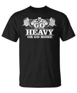 Bodybuilding Go Heavy Or Go Home Unisex T-Shirt