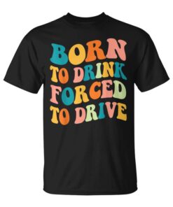 Born To Drink Forced To Drive intage Drinking Driver Unisex T-Shirt