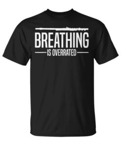 Breathing Is Overrated Flute Flutist Unisex T-Shirt