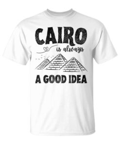 Cairo Is Always A Good Idea Egypt Souvenir Egyptian Pyramids Unisex T-Shirt
