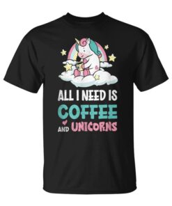 Coffee All I Need Is A Cute Rainbow Unicorn Hot Espresso Lover Unisex T-Shirt