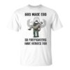 Eod Tech God Make Eod So Firefighters Have Heroes Too Unisex T-Shirt