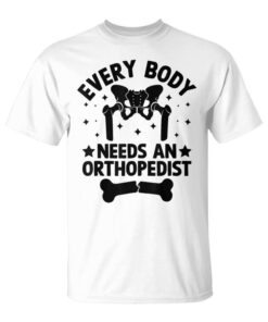 Every Body Needs An Orthopedic Orthopedic Surgeon Unisex T-Shirt