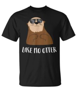Funny Otter Like No Otter Sea Otter Like No Otter Unisex T-Shirt