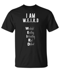 I Am Weird T Wonderful Exciting Real Different Unisex T-Shirt