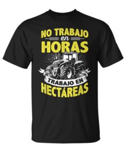 I Don't Work In Hours I Work In Hectares Agricultural Field T-Shirt Unisex T-Shirt
