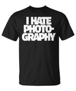 I Hate Photography For Photographers Unisex T-Shirt
