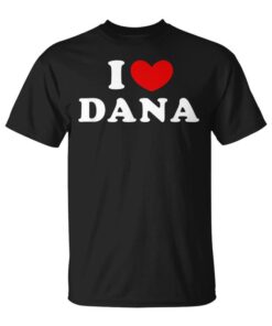 I Love Dana I Love Dana Unisex T-Shirt