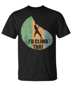 I'd Climb That Climbing Design For Climbers Unisex T-Shirt