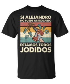If Alejandro Can't Fix It We're Screwed Alejandro Unisex T-Shirt