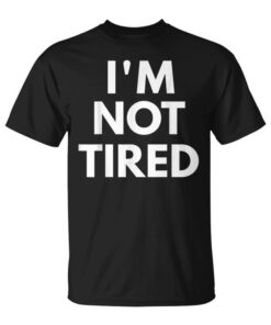 I'm Not Tired Funny Statement Unisex T-Shirt