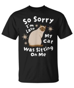 I'm So Sorry I Was Late My Cat Was Sitting On It Unisex T-Shirt