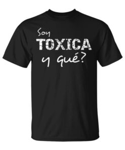I'm Toxic And How Cute And Sarcastic For Latinas Feisty Unisex T-Shirt