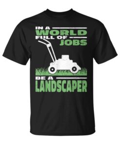 In A World Full Of Jobs Be A Landscaper Gardening Mowing Unisex T-Shirt