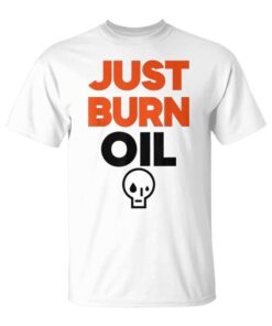 Just Burn Oil Unisex T-Shirt