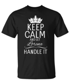 Keep Calm And Let Lorena Handle It Funny Gift Name Unisex T-Shirt