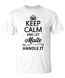 Keep Calm And Let Maite Take Care Gift With Funny Name Neck Unisex T-Shirt