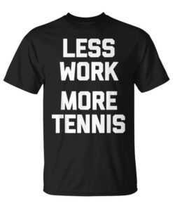 Less Work More Tennis Funny Tennis Player Tennis Unisex T-Shirt