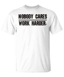 Men's T-Shirt Nobody Cares Work Harder Unisex T-Shirt