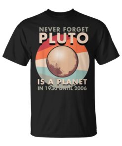 Never Forget That Pluto Was A Planet In 1930 Until 2006 Unisex T-Shirt