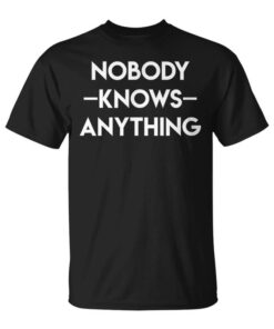 Nobody Knows Anything Funny Ignorance Quote Unisex T-Shirt