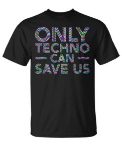Only Techno Can Save Us Edm Music Electronic Dance Unisex T-Shirt