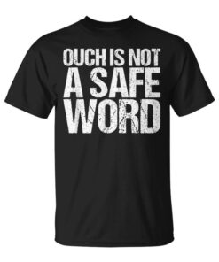 Ouch Not A Safe Word Funny Bdsm Kinky Unisex T-Shirt