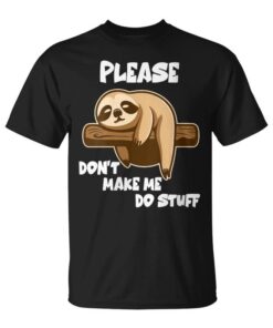 Please Don't Make Me Do Stuff Lazy Sloth Mood Neck Unisex T-Shirt