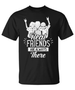 Real Friends Are Always There Friend Friend Friendship Unisex T-Shirt