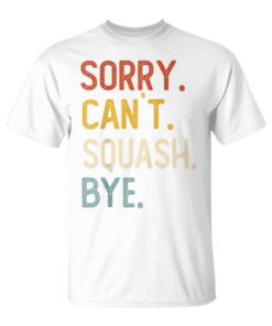 Sorry Can't Squash Bye Funny Squash Lovers Shirts Unisex T-Shirt