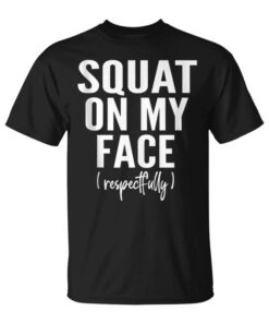 Squat On My Face Quote Respectfully Fantastic Sleeveless Unisex T-Shirt