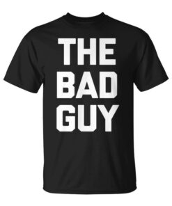The Bad Guy Funny Saying Men's Funny Shirt Unisex T-Shirt