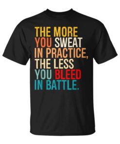 The More You Sweat In Practice The Less You'll Bleed In Battle Unisex T-Shirt