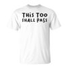 This Too Shall Pass Motivational Statement Of Wisdom Unisex T-Shirt