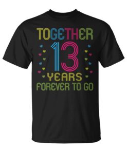 Together 13 Years Forever To Go 13th Anniversary Unisex T-Shirt
