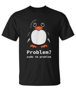 Tux Linux Penguin Problem Sudo Rm -Rf Unisex T-Shirt