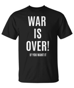 War Is Over If You Want It Unisex T-Shirt