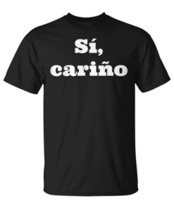 Yes Dear Shirt In Spanish Si Carino Unisex T-Shirt