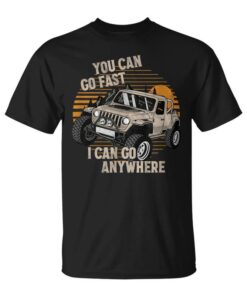 You Can Go Fast I Can Go Anywhere Funny Off Road Unisex T-Shirt