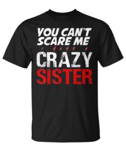 You Ccan't Scare Me I Have A Crazy Sister Funny Siblings Gift Unisex T-Shirt