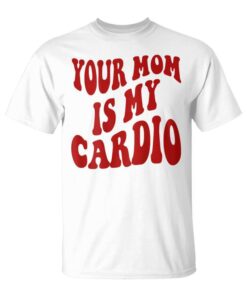 Your Mom Is My Red Cardio On The Back Unisex T-Shirt