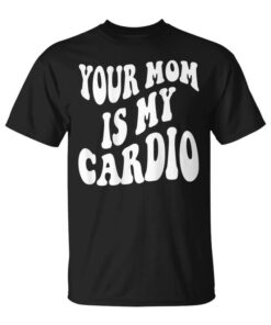 Your Mother Is My Cardio In My Back Unisex T-Shirt