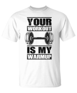 Your Workout Is My Warmup Fitness Gym Unisex T-Shirt