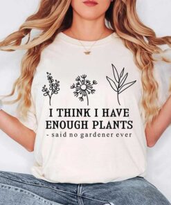 I Think I Have Enough Plants T-Shirt