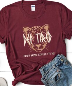 Def Tired, Pour Some Coffee On Me T-Shirt