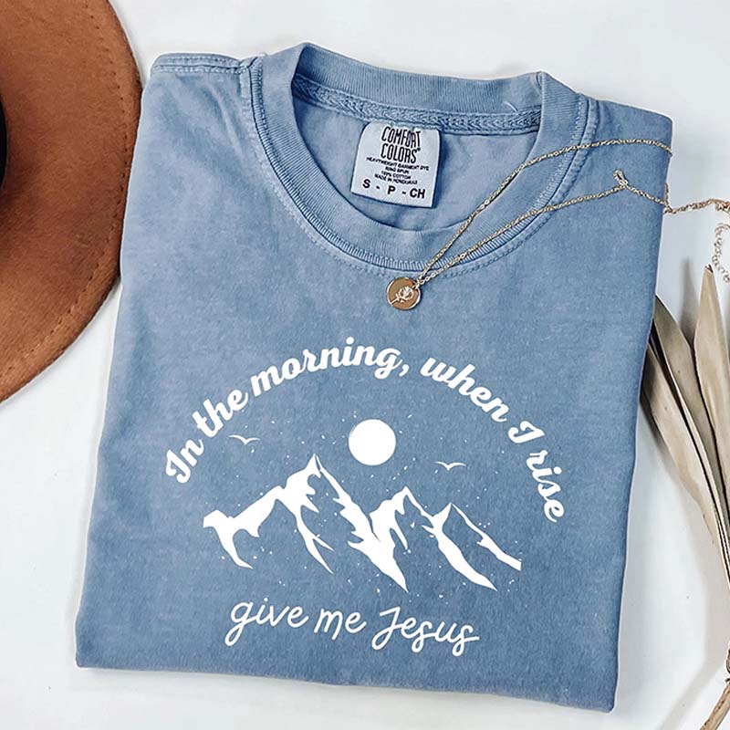 When I Wake Up, Give Me Faith In Jesus. T-Shirt